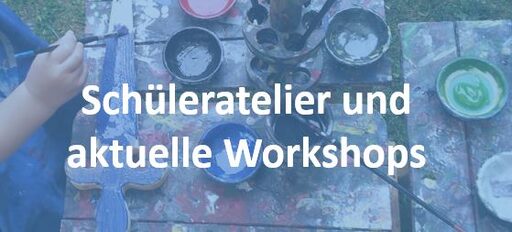 Schüleratelier und Workshops