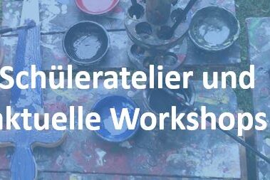 Schüleratelier und Workshops