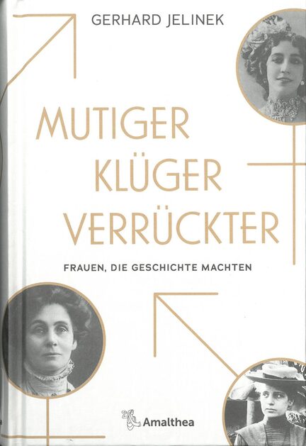 Jelinek, Gerhard: Mutiger, klüger, verrückter: Frauen, die Geschichte machten (Wien: Amalthea Verlag, 2020)